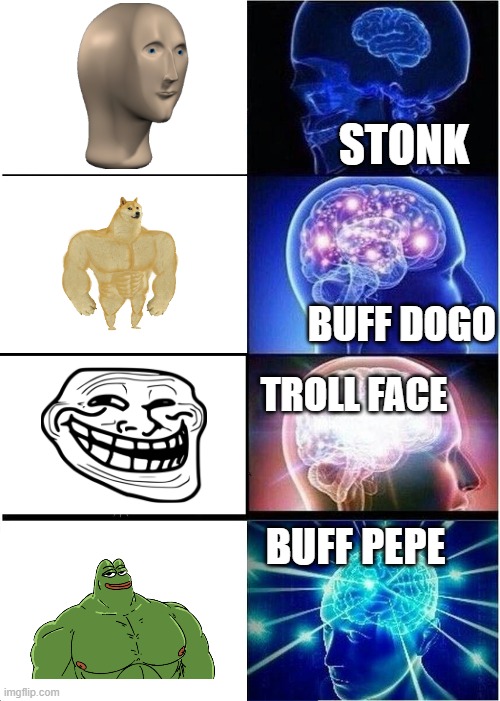 you got peped | STONK; BUFF DOGO; TROLL FACE; BUFF PEPE | image tagged in memes,expanding brain | made w/ Imgflip meme maker