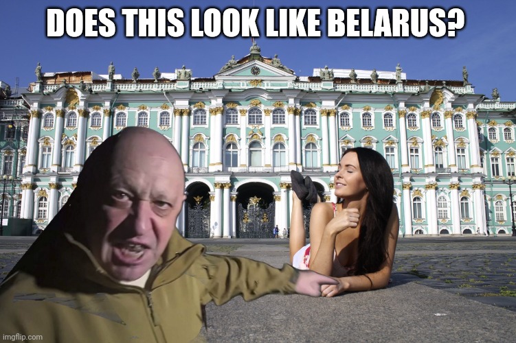 Does this look like Belarus? | DOES THIS LOOK LIKE BELARUS? | image tagged in yevgeniy prigozhin in st petersburg | made w/ Imgflip meme maker