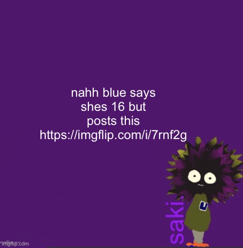update | nahh blue says shes 16 but posts this
https://imgflip.com/i/7rnf2g | image tagged in update | made w/ Imgflip meme maker