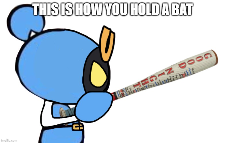Magnet Bomber with a baseball bat | THIS IS HOW YOU HOLD A BAT | image tagged in magnet bomber with a baseball bat | made w/ Imgflip meme maker