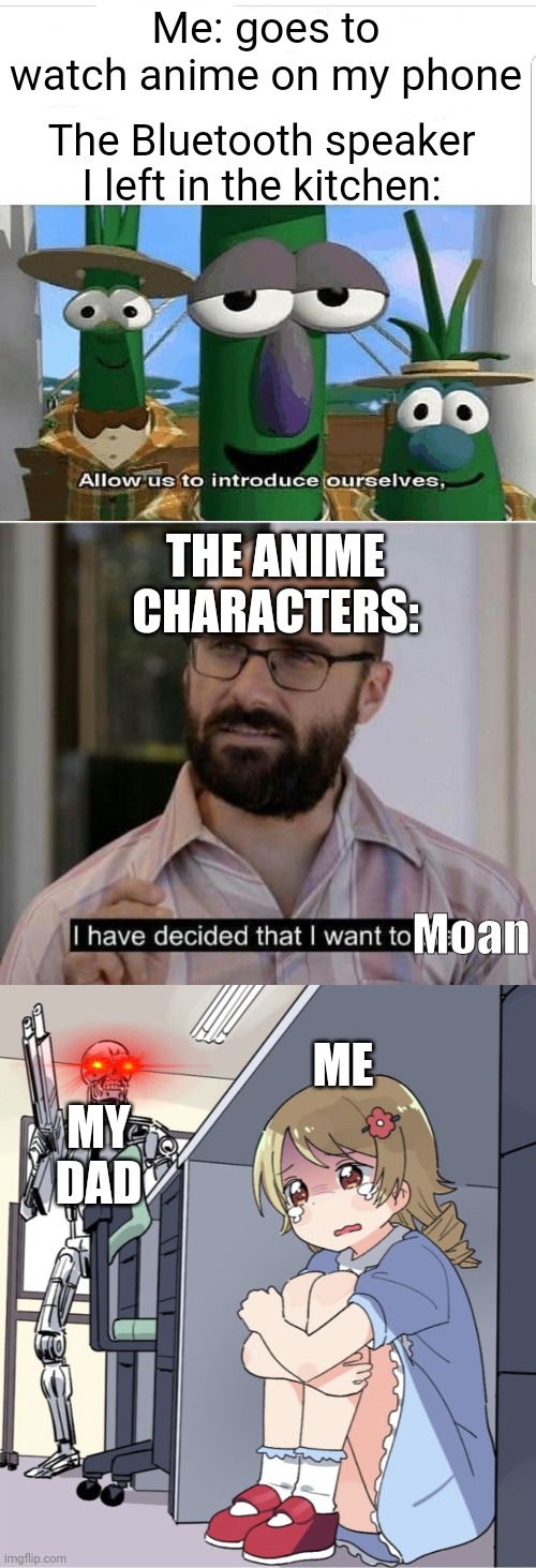 And that's why I'm now a refugee | Me: goes to watch anime on my phone; The Bluetooth speaker I left in the kitchen:; THE ANIME CHARACTERS:; ME; Moan; MY DAD | image tagged in anime,i'm in danger,bluetooth,funny,mistake,dads | made w/ Imgflip meme maker