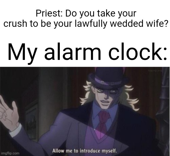 You may kiss the bri- BEEP BEEP BEEP *SMASH* | Priest: Do you take your crush to be your lawfully wedded wife? My alarm clock: | image tagged in allow me to introduce myself jojo,wedding,priest,crush,alarm clock | made w/ Imgflip meme maker