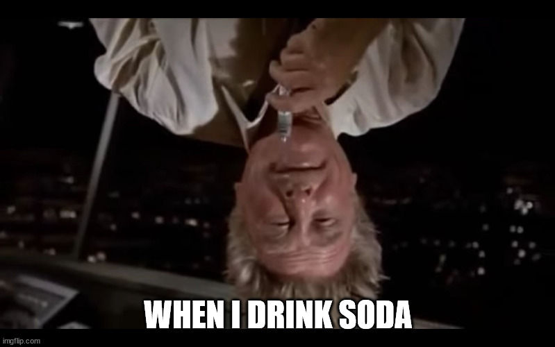 Airplane Sniffing Glue | WHEN I DRINK SODA | image tagged in airplane sniffing glue | made w/ Imgflip meme maker