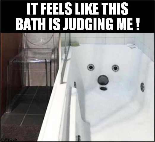 When You're Self-Conscious ! | IT FEELS LIKE THIS BATH IS JUDGING ME ! | image tagged in self conscious,bath,judging you | made w/ Imgflip meme maker