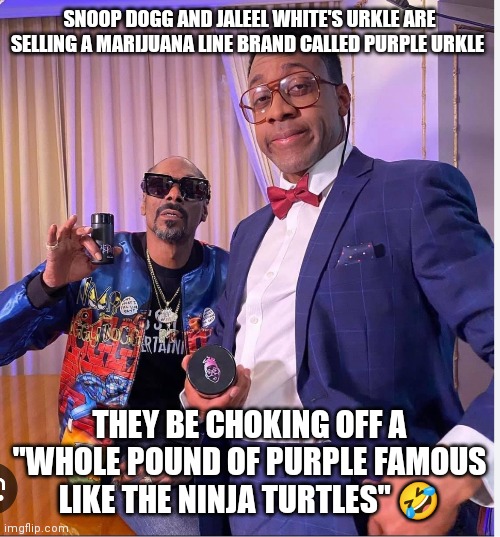 Purple Urkle get your marijuana | SNOOP DOGG AND JALEEL WHITE'S URKLE ARE SELLING A MARIJUANA LINE BRAND CALLED PURPLE URKLE; THEY BE CHOKING OFF A "WHOLE POUND OF PURPLE FAMOUS LIKE THE NINJA TURTLES" 🤣 | image tagged in funny memes,purple urkle,snoop dogg,urckle,snoop dogg and steve urckle,jaleel white | made w/ Imgflip meme maker