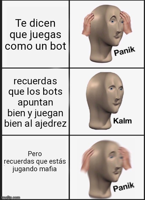 Panik Kalm Panik Meme | Te dicen que juegas como un bot; recuerdas que los bots apuntan bien y juegan bien al ajedrez; Pero recuerdas que estás jugando mafia | image tagged in memes,panik kalm panik | made w/ Imgflip meme maker