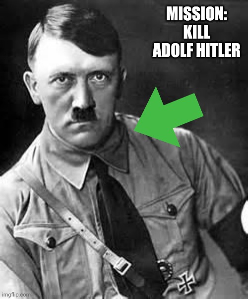 Adolf Hitler | MISSION: KILL ADOLF HITLER | image tagged in adolf hitler | made w/ Imgflip meme maker
