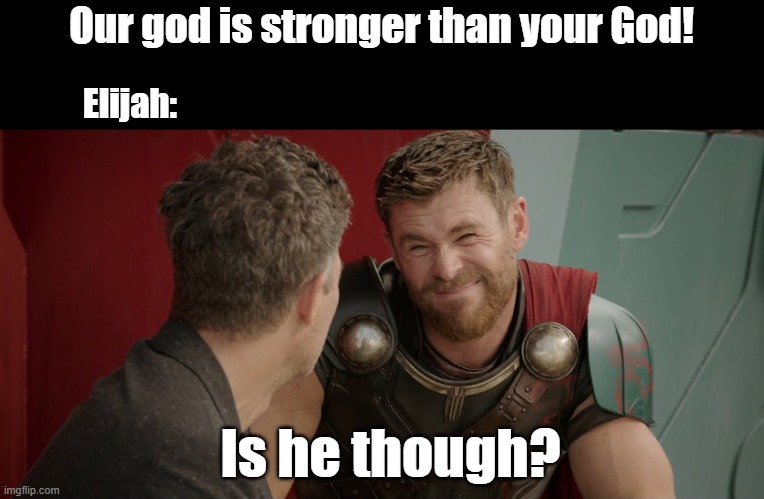 Our god is stronger than your God! Elijah:; Is he though? | image tagged in thor is he though | made w/ Imgflip meme maker