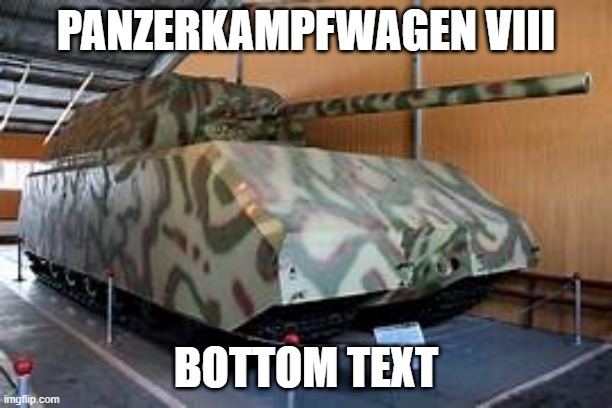 PANZERKAMPFWAGEN VIII; BOTTOM TEXT | made w/ Imgflip meme maker