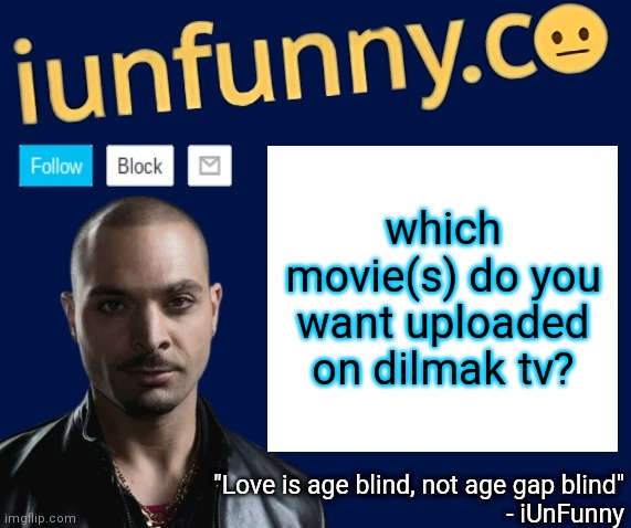 iUnFunny's Nacho Varga template v1.1 | which movie(s) do you want uploaded on dilmak tv? | image tagged in iunfunny's nacho varga template v1 1 | made w/ Imgflip meme maker