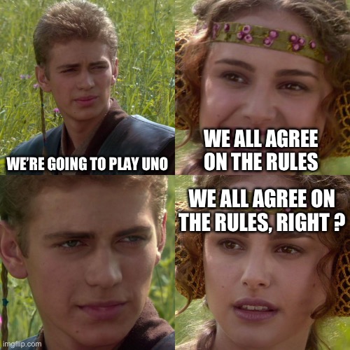 POV: you play uno | WE’RE GOING TO PLAY UNO; WE ALL AGREE ON THE RULES; WE ALL AGREE ON THE RULES, RIGHT ? | image tagged in anakin padme 4 panel | made w/ Imgflip meme maker