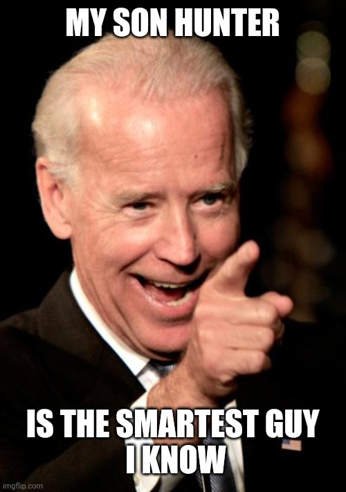 Smilin Biden Meme | MY SON HUNTER IS THE SMARTEST GUY
 I KNOW | image tagged in memes,smilin biden | made w/ Imgflip meme maker