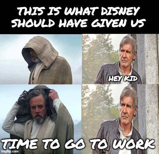 THIS IS WHAT DISNEY SHOULD HAVE GIVEN US; HEY KID; TIME TO GO TO WORK | made w/ Imgflip meme maker