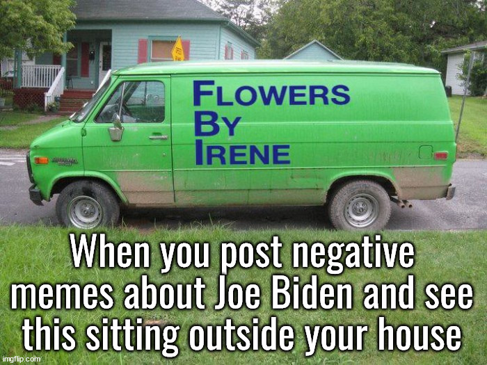 When you post negative memes about Joe Biden and see this sitting outside your house | image tagged in politics | made w/ Imgflip meme maker