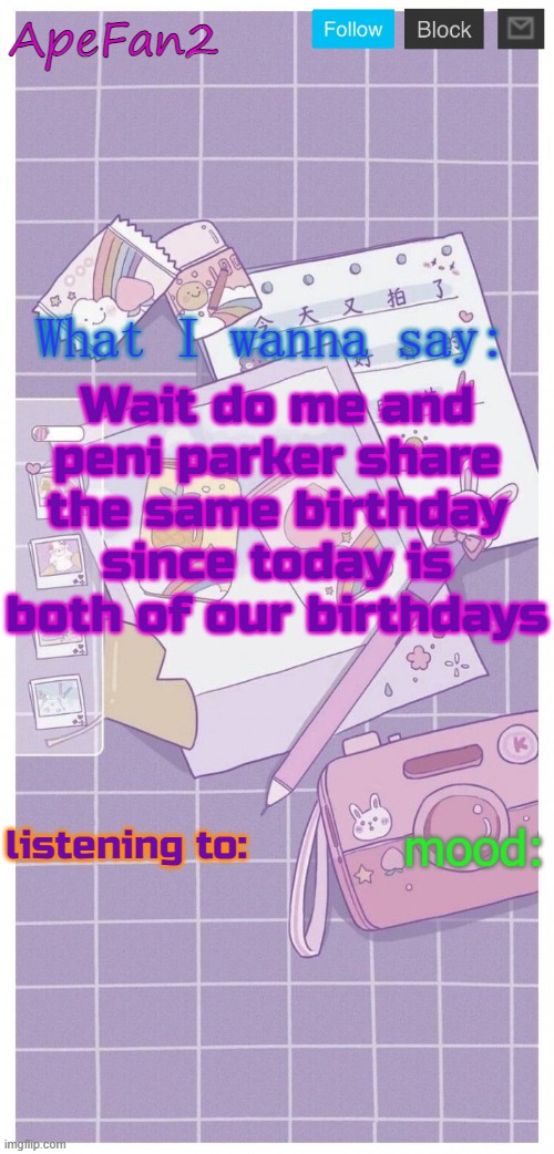 ApeFan2 announcement temp | Wait do me and peni parker share the same birthday since today is both of our birthdays | image tagged in apefan2 announcement temp | made w/ Imgflip meme maker