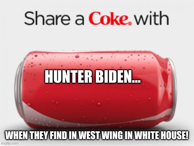 Hunter, you forgot this!! | HUNTER BIDEN... WHEN THEY FIND IN WEST WING IN WHITE HOUSE! | image tagged in coke can,hunter biden,hunter be hunted,cocaine,white house | made w/ Imgflip meme maker