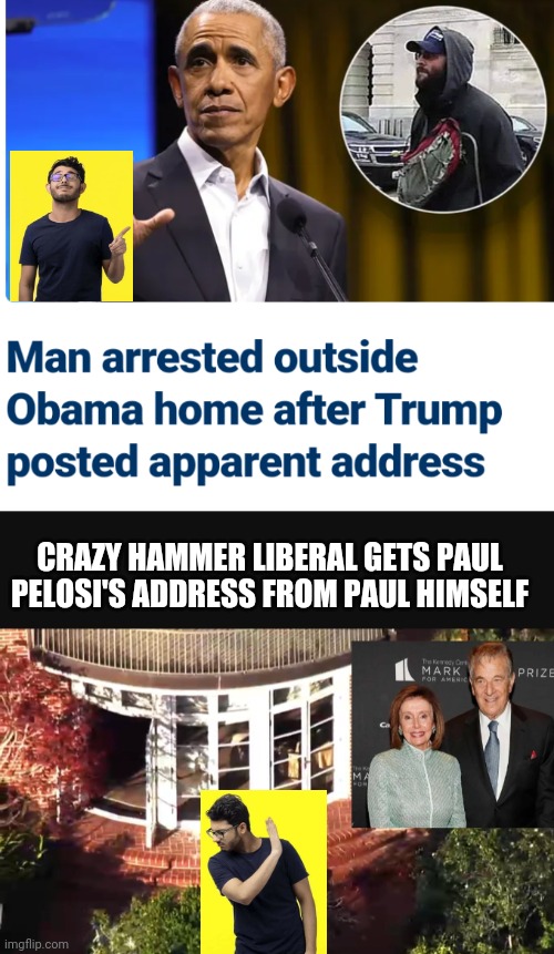 Gimmie Dat | CRAZY HAMMER LIBERAL GETS PAUL PELOSI'S ADDRESS FROM PAUL HIMSELF | image tagged in leftists,liberals,democrats | made w/ Imgflip meme maker