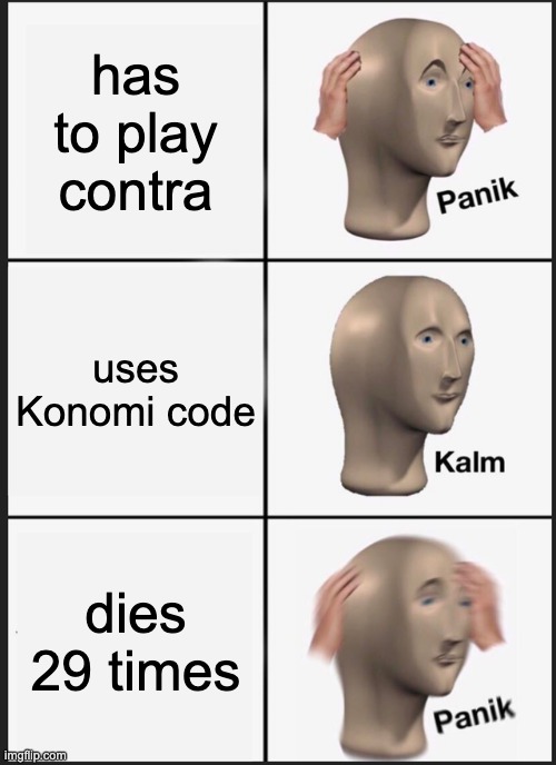 Panik Kalm Panik | has to play contra; uses Konomi code; dies 29 times | image tagged in memes,panik kalm panik | made w/ Imgflip meme maker