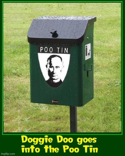 When in Ukraine always put your Doggy's Doo in the Poo Tin | image tagged in vince vance,dogs,doggie,memes,dog poop,putin | made w/ Imgflip meme maker