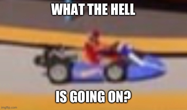 WHAT THE HELL IS GOING ON? | made w/ Imgflip meme maker