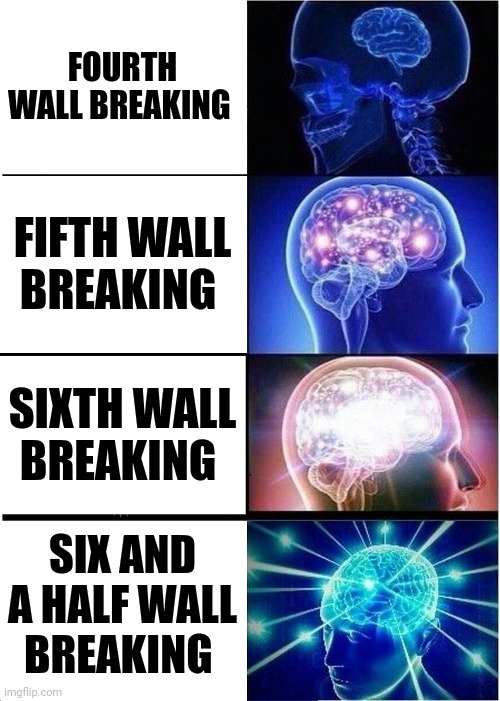 Six and a half wall breaking | FOURTH WALL BREAKING; FIFTH WALL BREAKING; SIXTH WALL BREAKING; SIX AND A HALF WALL BREAKING | image tagged in memes,expanding brain | made w/ Imgflip meme maker