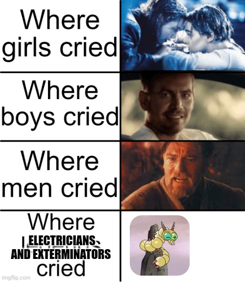 When it takes electricians and exterminators to get the bugs out of your house | ELECTRICIANS AND EXTERMINATORS | image tagged in where girls cried | made w/ Imgflip meme maker