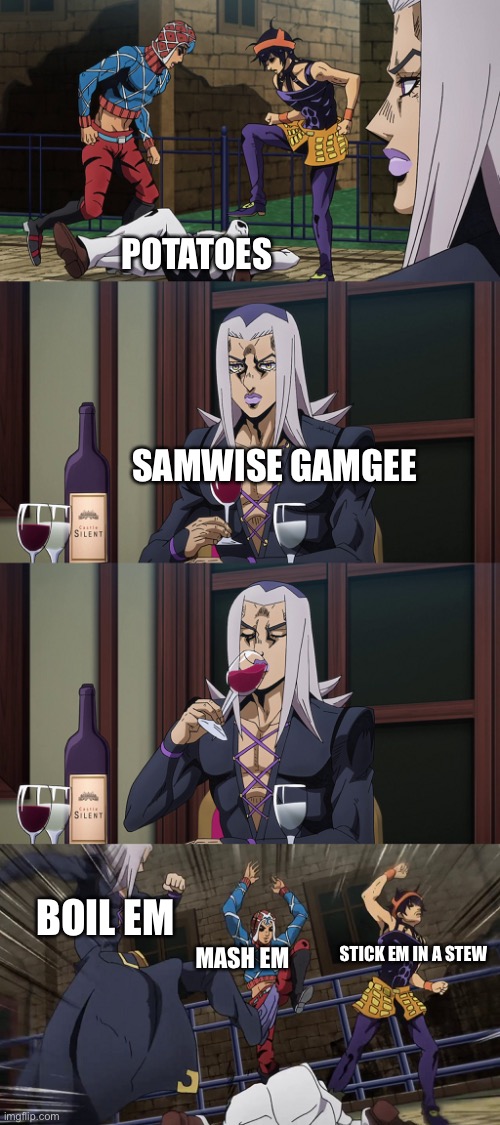 DOUBLE CROSSOVER | POTATOES; SAMWISE GAMGEE; BOIL EM; MASH EM; STICK EM IN A STEW | image tagged in abbacchio joins in the fun | made w/ Imgflip meme maker