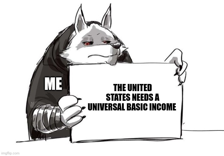 Bring universal basic income to the united States!!! | THE UNITED STATES NEEDS A UNIVERSAL BASIC INCOME; ME | image tagged in death holding up a sign | made w/ Imgflip meme maker