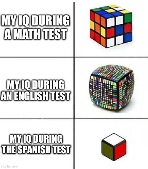 English is my favorite Subject (I ain’t American) | MY IQ DURING A MATH TEST; MY IQ DURING AN ENGLISH TEST; MY IQ DURING THE SPANISH TEST | image tagged in rubik's cube comparison | made w/ Imgflip meme maker