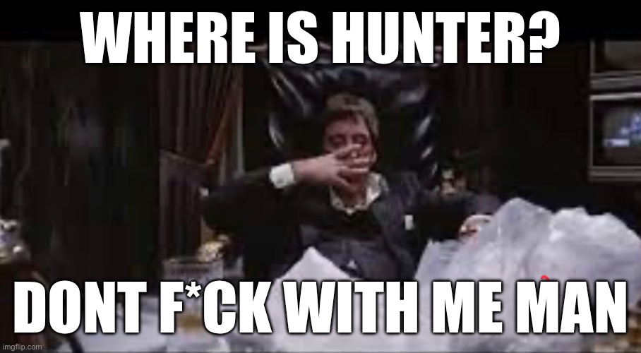 Tony Montana at White House | WHERE IS HUNTER? DONT F*CK WITH ME MAN | image tagged in coke,tony montana,white house,hunter biden | made w/ Imgflip meme maker