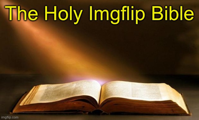 Bible  | The Holy Imgflip Bible | image tagged in bible | made w/ Imgflip meme maker