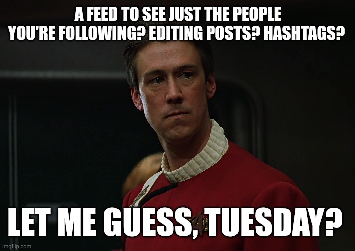 Threads | A FEED TO SEE JUST THE PEOPLE YOU'RE FOLLOWING? EDITING POSTS? HASHTAGS? LET ME GUESS, TUESDAY? | image tagged in star trek,tuesday,meta,instagram | made w/ Imgflip meme maker