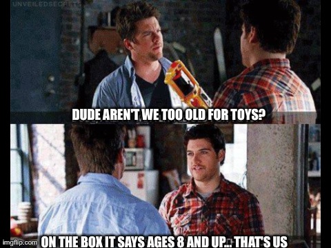 DUDE AREN'T WE TOO OLD FOR TOYS? ON THE BOX IT SAYS AGES 8 AND UP... THAT'S US | made w/ Imgflip meme maker