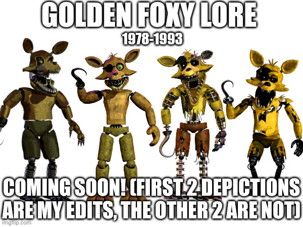 Golden Foxy lore | GOLDEN FOXY LORE; 1978-1993; COMING SOON! (FIRST 2 DEPICTIONS ARE MY EDITS, THE OTHER 2 ARE NOT) | made w/ Imgflip meme maker
