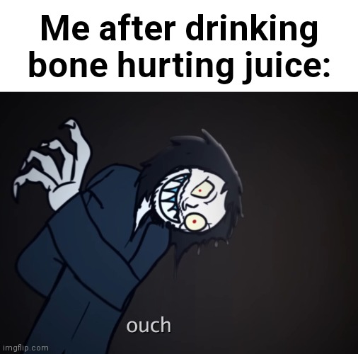 My first bone hurting juice meme | Me after drinking bone hurting juice: | image tagged in ouch,bone hurting juice,morbius | made w/ Imgflip meme maker