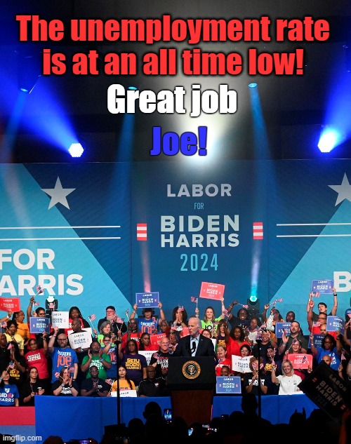 Lowest unemployment in 54 years! | The unemployment rate is at an all time low! Great job; Joe! | image tagged in joe biden,2024 election,unemployment,great job | made w/ Imgflip meme maker