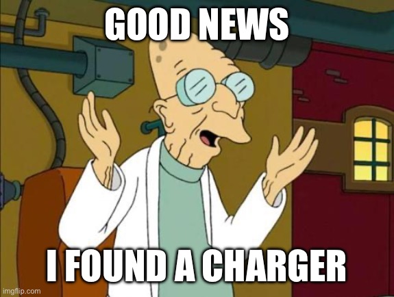 (Eggy: poggers)(Cat: pog) (Warden: Very pog) (Shiver: Spectacular)(Troll: *racial slurs*)(Max: :))(Aussie: Oi what the hell?) (y | GOOD NEWS; I FOUND A CHARGER | image tagged in good news everyone | made w/ Imgflip meme maker
