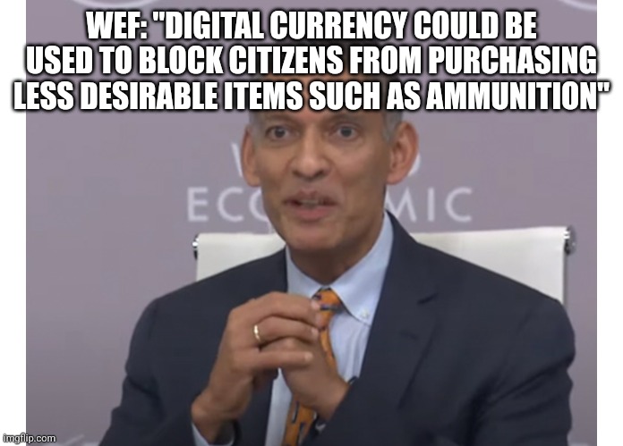 WEF: "DIGITAL CURRENCY COULD BE USED TO BLOCK CITIZENS FROM PURCHASING LESS DESIRABLE ITEMS SUCH AS AMMUNITION" | image tagged in funny memes | made w/ Imgflip meme maker