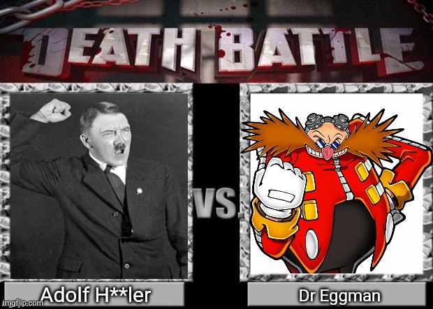 Who would win? | Adolf H**ler; Dr Eggman | image tagged in death battle template | made w/ Imgflip meme maker