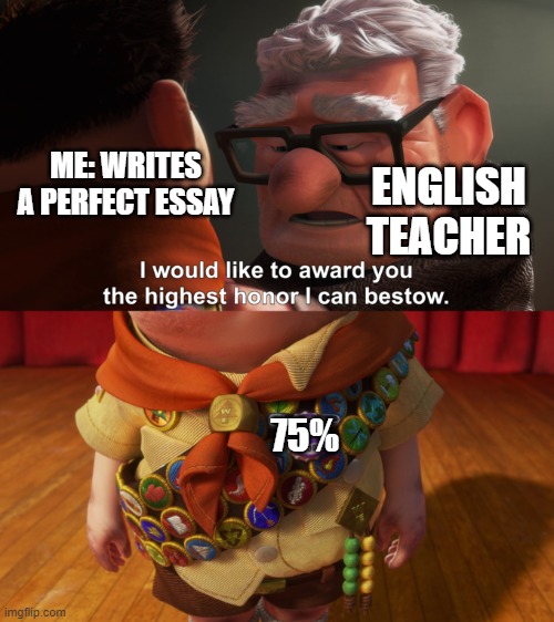 Srsly | ME: WRITES A PERFECT ESSAY; ENGLISH TEACHER; 75% | image tagged in highest honor | made w/ Imgflip meme maker