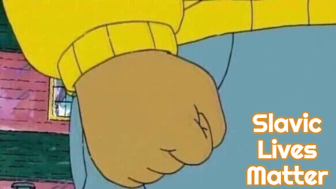 Arthur Fist Meme | Slavic Lives Matter | image tagged in memes,arthur fist,slavic | made w/ Imgflip meme maker