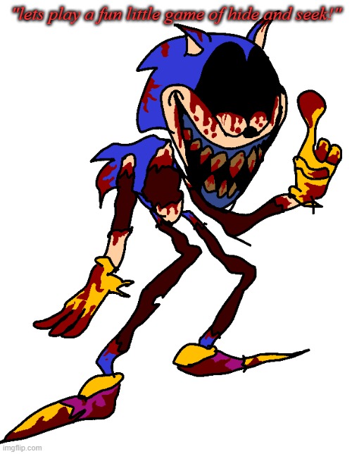Wretched Sonic (Redesign 4) | "lets play a fun little game of hide and seek!" | image tagged in wretched sonic redesign 4 | made w/ Imgflip meme maker