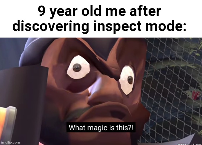 What magic is this? | 9 year old me after discovering inspect mode: | image tagged in what magic is this | made w/ Imgflip meme maker