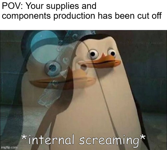 conflict of nations memes | POV: Your supplies and components production has been cut off | image tagged in private internal screaming | made w/ Imgflip meme maker