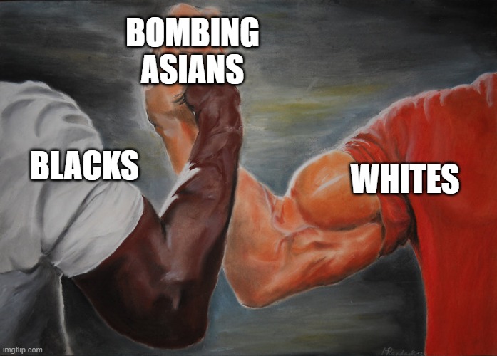 Predator Handshake | BOMBING ASIANS; WHITES; BLACKS | image tagged in predator handshake | made w/ Imgflip meme maker