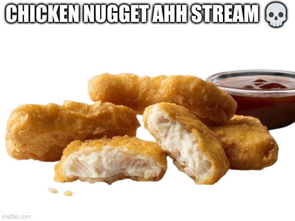 Chicken Nuggets From McDonalds Two Bites With Sauce | CHICKEN NUGGET AHH STREAM 💀 | image tagged in chicken nuggets from mcdonalds two bites with sauce | made w/ Imgflip meme maker