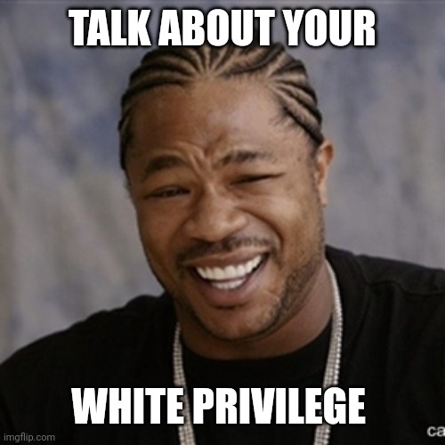 Black Guy Laughing | TALK ABOUT YOUR WHITE PRIVILEGE | image tagged in black guy laughing | made w/ Imgflip meme maker