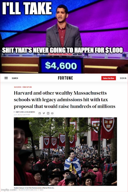 Harvard Tax | I'LL TAKE; SHIT THAT'S NEVER GOING TO HAPPEN FOR $1,000 | image tagged in zamir jeopardy | made w/ Imgflip meme maker