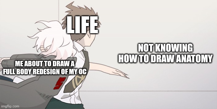 Got any tips? | LIFE; NOT KNOWING HOW TO DRAW ANATOMY; ME ABOUT TO DRAW A FULL BODY REDESIGN OF MY OC | image tagged in wall slam image ver | made w/ Imgflip meme maker