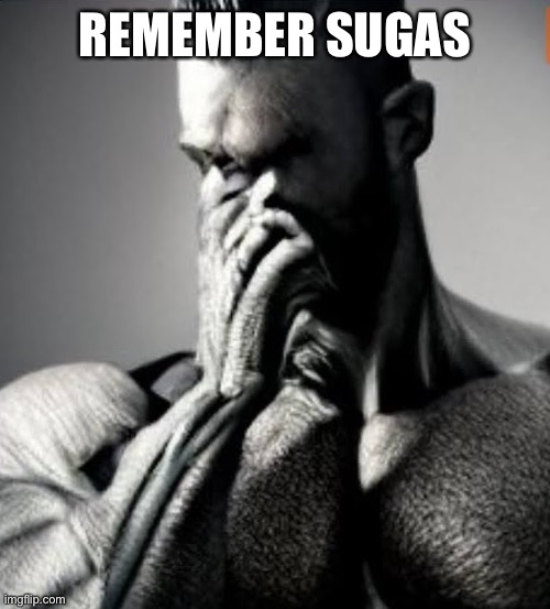 Chad upset | REMEMBER SUGAS | image tagged in chad upset | made w/ Imgflip meme maker